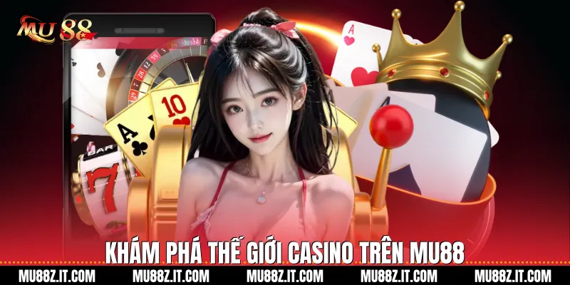 Khám Phá Thế Giới Casino Trên Mu88 